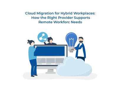 Cloud Migration for Hybrid Workplaces How the Right Provider Supports Remote Workforce Needs