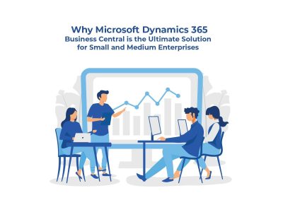 Why Microsoft Dynamics 365 Business Central is the Ultimate Solution for Small and Medium Enterprises