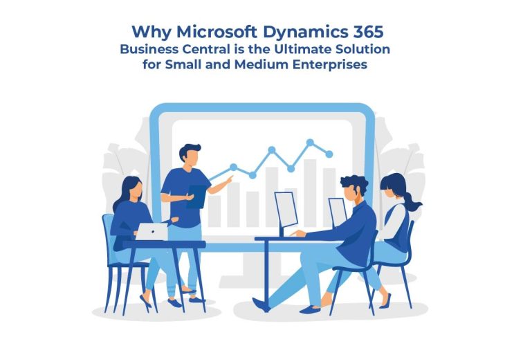 Why Microsoft Dynamics 365 Business Central is the Ultimate Solution for Small and Medium Enterprises